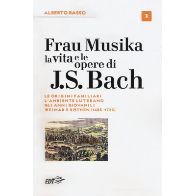 Alberto Basso - Frau Musika La Vita e le Opere di J.S. Bach Vol.1