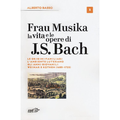 Alberto Basso - Frau Musika La Vita e le Opere di J.S. Bach Vol.1