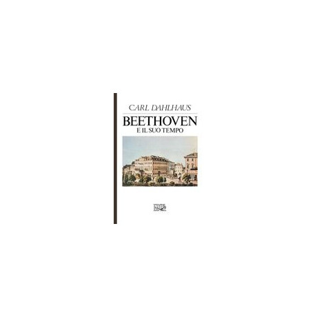 Carl Dahlhaus - Beethoven e il suo Tempo