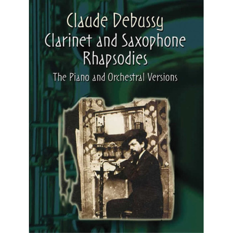 Debussy - Clarinet and Saxophone Rhapsodies: The Piano and Orchestral Versions in One Volume