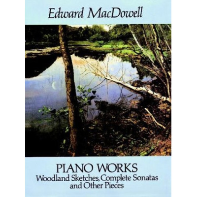 Mac Dowell - Piano works, Woodland sketches, complete sonatas, and other pieces