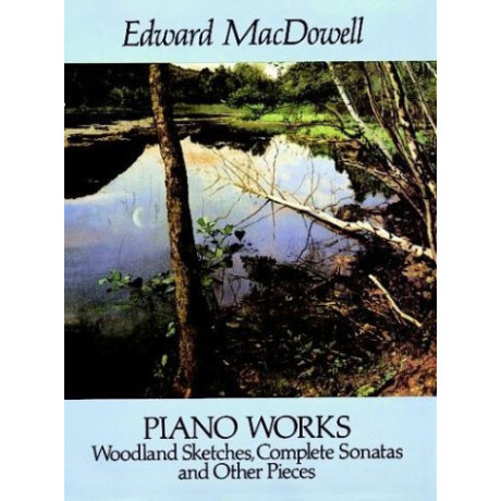 Mac Dowell - Piano works, Woodland sketches, complete sonatas, and other pieces