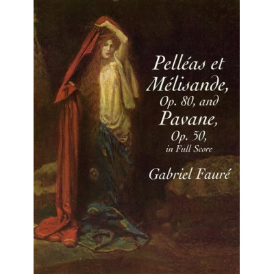 Faurè  - Pelléas et Mélisande, Op. 80 / Pavane, Op. 50 in Full Score